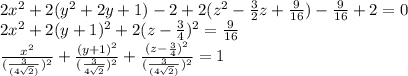 2 x^{2} +2(y^2+2y+1)-2+2(z^2- \frac{3}{2}z+ \frac{9}{16} )- \frac{9}{16} +2=0 \\ &#10;2 x^{2} +2 (y+1)^2+2(z- \frac{3}{4} )^2= \frac{9}{16} \\ &#10; \frac{x^2}{ (\frac{3}{(4 \sqrt{2} )})^2 } + \frac{(y+1)^2}{ (\frac{3}{4 \sqrt{2}})^2 } + &#10; \frac{(z- \frac{3}{4})^2 }{ (\frac{3}{(4 \sqrt{2} )})^2 } =1