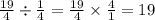 \frac{19}{4} \div \frac{1}{4} = \frac{19}{4} \times \frac{4}{1} = 19