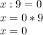 x:9=0 \\ x=0*9 \\ x=0