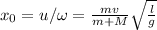 x_0 = u/\omega = \frac{mv}{m+M}\sqrt{\frac{l}{g}}