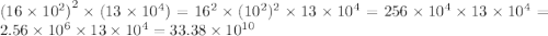 (16 \times 10 {}^{2} {)}^{2} \times (13 \times 10 {}^{4} ) = 16 {}^{2} \times (10 {}^{2} ) {}^{2} \times 13 \times 10 {}^{4} = 256 \times 10 {}^{4} \times 13 \times 10 {}^{4} = 2.56 \times 10 {}^{6} \times 13 \times 10 {}^{4} = 33.38 \times 10 {}^{10}