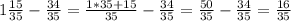 1 \frac{15}{35} - \frac{34}{35} = \frac{1*35+15}{35} - \frac{34}{35} = \frac{50}{35}- \frac{34}{35} = \frac{16}{35}