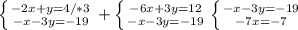 \left \{ {{ -2x+y=4}/*3 \atop {-x-3y=-19}} \right.&#10;+\left \{ {{-6x+3y=12} \atop {-x-3y=-19}} \right. \left \{ {{-x-3y=-19} \atop {-7x=-7}} \right.