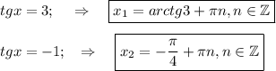 tgx=3;~~~\Rightarrow~~~ \boxed{x_1=arctg3+ \pi n,n \in \mathbb{Z}}\\ \\ tgx=-1;~~\Rightarrow~~~ \boxed{x_2=- \frac{\pi}{4}+ \pi n,n \in \mathbb{Z} }