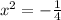 x^{2} = -\frac{1}{4}