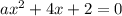 ax^2+4x+2=0