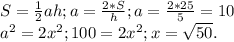 S=\frac{1}{2}ah; a=\frac{2*S}{h}; a=\frac{2*25}{5}=10\\&#10;a^{2}=2x^{2}; 100=2x^{2}; x= \sqrt{50} .&#10;