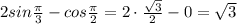 2sin\frac{\pi}{3} -cos \frac{\pi}{2} =2\cdot \frac{\sqrt3}{2}-0=\sqrt3