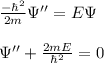 \frac{-\hbar^2}{2m}\Psi'' = E\Psi\\\\&#10;\Psi'' +\frac{2mE}{\hbar^2} = 0