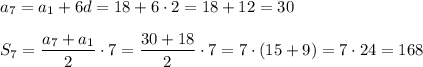 a_7=a_1+6d=18+6\cdot2=18+12=30\\ \\ S_7= \dfrac{a_7+a_1}{2}\cdot7= \dfrac{30+18}{2}\cdot7=7\cdot(15+9)=7\cdot24= 168