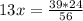 13x= \frac{39*24}{56}