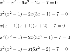 x^{4}- x^{2} + 6x^{3} - 2x-7=0 \\ \\ x^{2} ( x^{2}-1)+2x(3x-1)-7=0 \\ \\ x(x-1)(x+1)(x+2)-7=0 \\ \\ x^{2} (x^{2}-1)+2x( 3x^{2}-1)-7=0 \\ \\ x^{2}( x^{2}-1)+x( 6x^{2} -2)-7=0&#10;