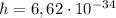 h=6,62\cdot 10^{-34}