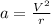 a= \frac{V^2}{r}