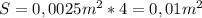 S=0,0025m^2*4=0,01m^2