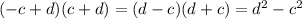 (-c+d)(c+d)=(d-c)(d+c)=d^2-c^2