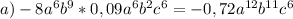 a)-8a^6b^9*0,09a^6b^2c^6=-0,72a ^{12} b ^{11} c^6