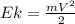 Ek=\frac{mV^2}{2}