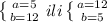 \left \{ {{a=5} \atop {b=12}} \right. ili \left \{ {{a=12} \atop {b=5}} \right.