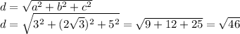 d= \sqrt{a^2+b^2+c^2} \\d= \sqrt{3^2+(2 \sqrt{3})^2+5^2 }= \sqrt{9+12+25}= \sqrt{46}