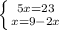 \left \{ {{5x=23} \atop {x=9-2x}} \right.