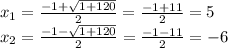 x_{1} = \frac{-1+ \sqrt{1+120} }{2}= \frac{-1+11}{2} = 5 \\ x_{2} = \frac{-1- \sqrt{1+120} }{2}= \frac{-1-11}{2} =-6