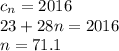 c_n = 2016\\&#10;23+28n = 2016\\&#10;n = 71.1