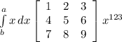 \int\limits^a_b {x} \, dx \left[\begin{array}{ccc}1&2&3\\4&5&6\\7&8&9\end{array}\right] x^{123}