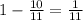 1- \frac{10}{11}= \frac{1}{11}