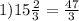 1) 15\frac{2}{3} = \frac{47}{3}