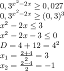 0,3^{x^2-2x}\geq0,027\\0,3^{x^2-2x}\geq(0,3)^3\\x^2-2x\leq3\\x^2-2x-3\leq0\\D=4+12=4^2\\x_1=\frac{2+4}{2}=3\\x_2=\frac{2-4}{2}=-1