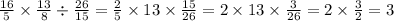 \frac{16}{5} \times \frac{13}{8} \div \frac{26}{15} = \frac{2}{5} \times 13 \times \frac{15}{26} = 2 \times 13 \times \frac{3}{26} = 2 \times \frac{3}{2} = 3