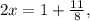 2x=1+ \frac{11}{8} ,