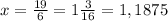 x= \frac{19}{6} =1 \frac{3}{16} =1,1875