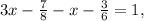 3x- \frac{7}{8} -x- \frac{3}{6} =1,