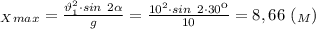 _X_{max}= \frac{\vartheta_1^2\cdot sin \ 2\alpha }{g} = \frac{10^2\cdot sin \ 2\cdot 30к }{10} =8,66 \ (_M)