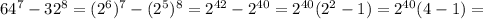 64^7-32^8=(2^6)^7-(2^5)^8=2 ^{42} -2^{40} = 2 ^{40} ( 2 ^{2} -1)=2 ^{40} (4-1)=