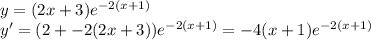 y = (2x+3)e^{-2(x+1)}\\&#10;y' = (2+-2(2x+3))e^{-2(x+1)} = -4(x+1)e^{-2(x+1)}