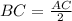 BC = \frac{AC}{2}