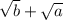 \sqrt{b} + \sqrt{a}