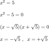 x^2=5\\\\x^2-5=0\\\\(x-\sqrt5)(x+\sqrt5)=0\\\\x=-\sqrt5\ ,\; \; x=+\sqrt5