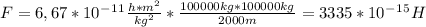 F=6,67*10^-^1^1 \frac{h*m^2}{kg^2} * \frac{100000kg*100000kg}{2000m} =3335*10^-^1^5H