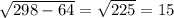 \sqrt{298-64} = \sqrt{225} =15