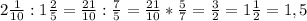 2 \frac{1}{10}: 1\frac{2}{5} = \frac{21}{10} : \frac{7}{5} = \frac{21}{10} * \frac{5}{7} = \frac{3}{2} = 1\frac{1}{2} =1,5