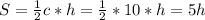 S= \frac{1}{2} c*h= \frac{1}{2} * 10 *h=5h