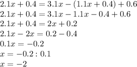 2.1x+0.4=3.1x-(1.1x+0.4)+0.6 \\ 2.1x+0.4=3.1x-1.1x-0.4+0.6 \\ 2.1x+0.4=2x+0.2 \\ 2.1x-2x=0.2 -0.4 \\ 0.1x=-0.2 \\ x=-0.2:0.1 \\ x=-2