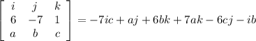 \left[\begin{array}{ccc}i&j&k\\6&-7&1\\a&b&c\end{array}\right] =-7ic+aj+6bk+7ak-6cj-ib