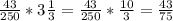 \frac{43}{250} * 3 \frac{1}{3} =\frac{43}{250}* \frac{10}{3} = \frac{43}{75}