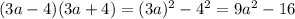 (3a-4)(3a+4)=(3a)^2-4^2=9a^2-16 &#10;