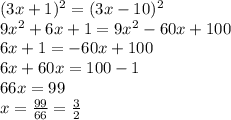 (3x+1)^2=(3x-10)^2 \\ &#10;9x^2+6x+1=9x^2-60x+100 \\ &#10;6x+1=-60x+100 \\ &#10;6x+60x=100-1 \\&#10;66x=99 \\&#10;x= \frac{99}{66} = \frac{3}{2}